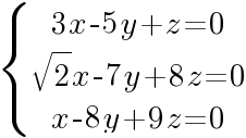 delim{lbrace}{matrix{3}{1}{{3x-5y+z=0} {sqrt{2}x-7y+8z=0} {x-8y+9z=0}}}{~}