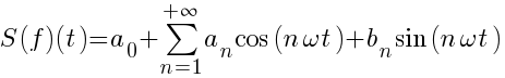 S(f)(t)=a_{0}+sum{n=1}{+infty}{a_{n} cos(n omega t)+b_{n} sin(n omega t)}
