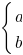 delim{lbrace}{matrix{2}{1}{{a}{b}}}{~}