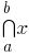 bigcap{a}{b}{x}