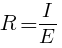 R = I/E