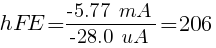 hFE = {-5.77~mA}  /  {-28.0~uA }= 206
