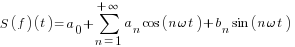 S(f)(t)=a_{0}+sum{n=1}{+infty}{a_{n} cos(n omega t)+b_{n} sin(n omega t)}