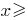 x ge